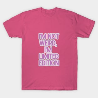 I'm not weird, I'm limited edition T-Shirt